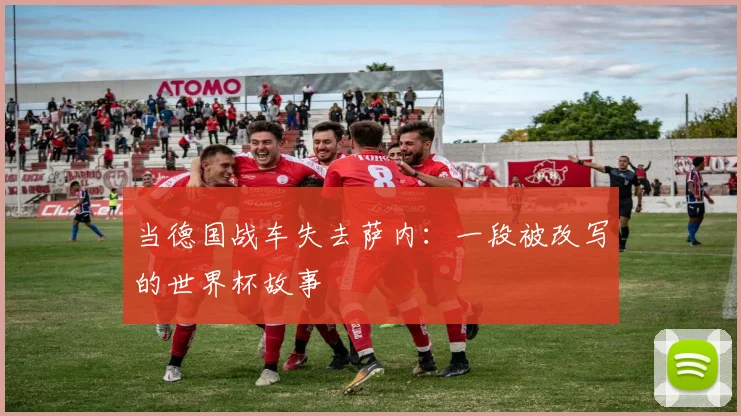 当德国战车失去萨内：一段被改写的世界杯故事