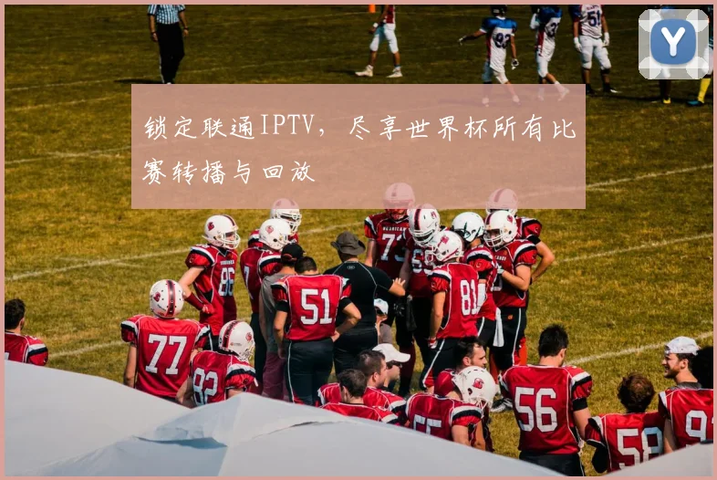 锁定联通IPTV，尽享世界杯所有比赛转播与回放