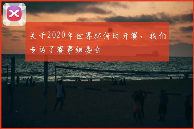 关于2020年世界杯何时开赛，我们专访了赛事组委会