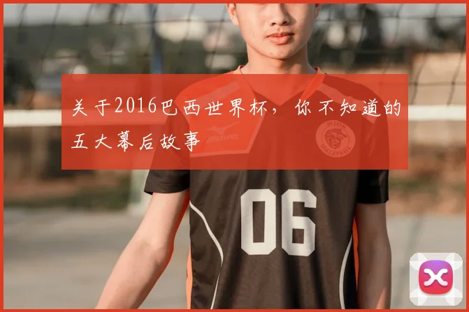 关于2016巴西世界杯，你不知道的五大幕后故事
